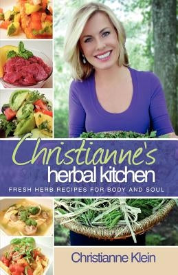 Christianne's Herbal Kitchen: Fresh Herb Recipes for Body and Soul by Klein, Christianne