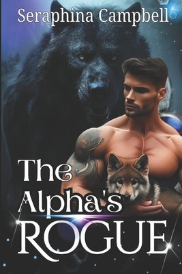 The Alpha's Rogue: An Omegaverse werewolf paranormal romance by Campbell, Seraphina
