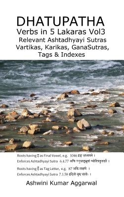 Dhatupatha Verbs in 5 Lakaras Vol3: Relevant Ashtadhyayi Sutras, Vartikas, Karikas, GanaSutras, Tags & Indexes by Aggarwal, Ashwini Kumar