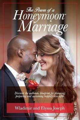 The Power of a HONEYMOON Marriage (Black & White Photo Edition): Discover the authentic blueprint for planning, preparing and sustaining happily-ever- by Joseph, Elyssa J.