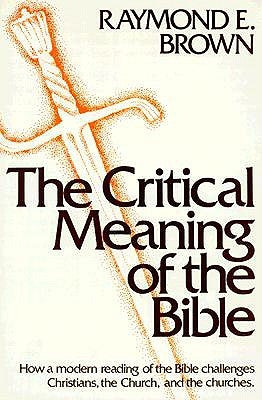 The Critical Meaning of the Bible by Brown, Raymond E.