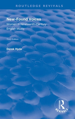 New-Found Voices: Women in Nineteenth-Century English Music by Hyde, Derek