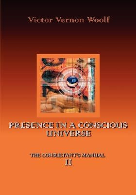 Presence in a Conscious Universe: Manual II by Woolf, Victor Vernon