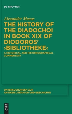 The History of the Diadochoi in Book XIX of Diodoros' >Bibliotheke: A Historical and Historiographical Commentary by Meeus, Alexander