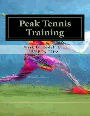 Peak Tennis Training: Comprehensive Tennis Training Guide by Rodel Ed S., Mark G.