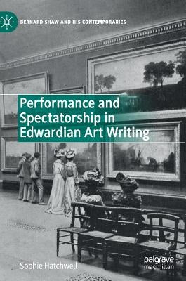 Performance and Spectatorship in Edwardian Art Writing by Hatchwell, Sophie