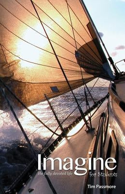 Imagine the Fully Devoted Life for Students by Passmore, Tim