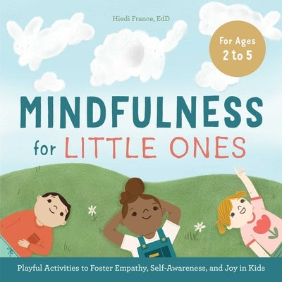Mindfulness for Little Ones: Playful Activities to Foster Empathy, Self-Awareness, and Joy in Kids by France, Hiedi