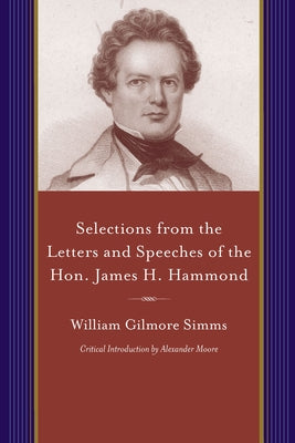 Selections from the Letters and Speeches of the Hon. James H. Hammond by Simms, William Gilmore