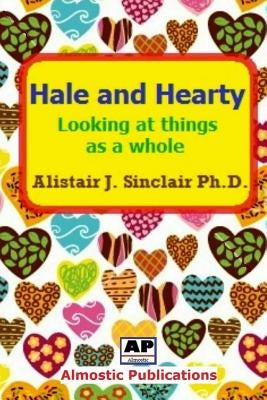 Hale and Hearty: Looking at Things as a Whole by Sinclair, Alistair J.