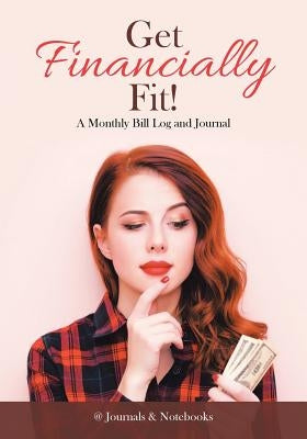 Get Financially Fit! A Monthly Bill Log and Journal by @journals Notebooks