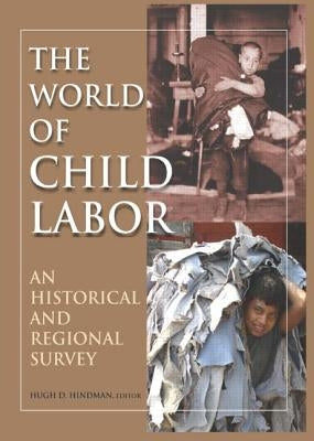 The World of Child Labor: An Historical and Regional Survey by Hindman, Hugh D.