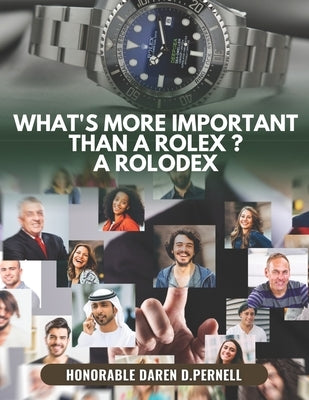 What's more important than a Rolex ? A Rolodex: A book about the importance of networking by D. Pernell, Honorable Daren