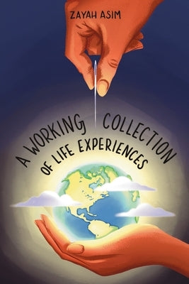 A Working Collection of Life Experiences by Asim, Zayah