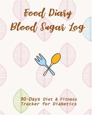 Food Diary & Blood Sugar Log: 90-Day Diet & Fitness Tracker for Diabetics by Phillips, Sharon