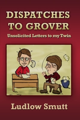Dispatches to Grover: Unsolicited Letters to my Twin by Smutt, Ludlow