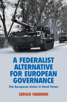 A Federalist Alternative for European Governance: The European Union in Hard Times by Fabbrini, Sergio