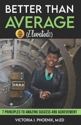 Better Than Average ELEVATED: 7 Principles To Amazing Success and Achievement by Phoenix, Victoria Imagodei