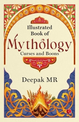 Illustrated Book of Mythology: Curses and Boons by R, Deepak M.
