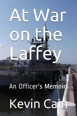 At War on the Laffey: An Officer's Memoirs by Cain, Kevin