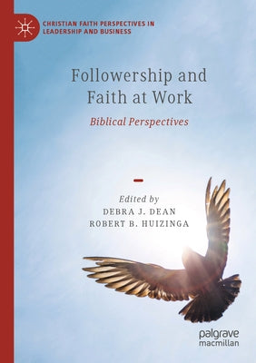 Followership and Faith at Work: Biblical Perspectives by Dean, Debra J.