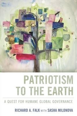 Patriotism to the Earth: A Quest for Humane Global Governance by Falk, Richard A.