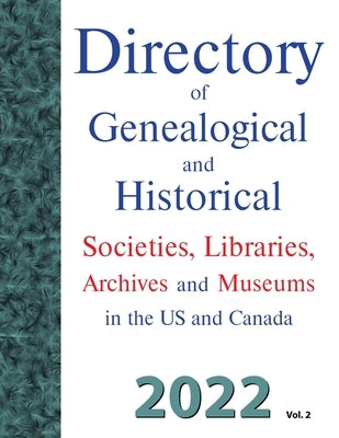 Directory of Genealogical and Historical Societies, Libraries, Archives and Museums in the US and Canada, 2022, Vol 2 by Carson, Dina C.