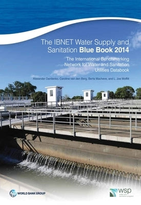 The Ibnet Water Supply and Sanitation Blue Book 2014: The International Benchmarking Network for Water and Sanitation Utilities Databook by Danilenko, Alexander