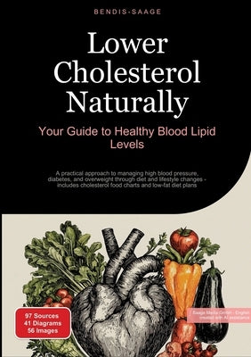 Lower Cholesterol Naturally: Your Guide to Healthy Blood Lipid Levels: A practical approach to managing high blood pressure, diabetes, and overweight by Saage -. English, Bendis A. I.