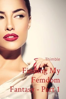 Finding My Femdom Fantasy - Part 1 by Thimble