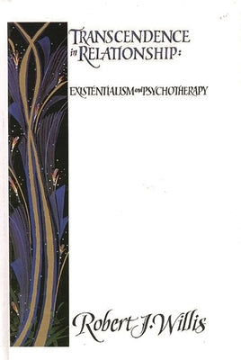 Transcendence in Relationship: Extentialism and Psychotherapy by Willis, Robert J.