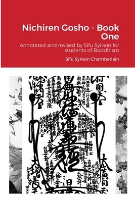 Nichiren Gosho - Book One: Annotated and revised by Sifu Sylvain for students of Buddhism by Chamberlain-Nyudo, Sylvain