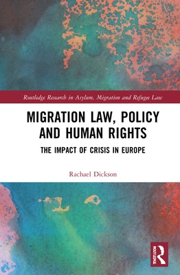 Migration Law, Policy and Human Rights: The Impact of Crisis in Europe by Dickson, Rachael