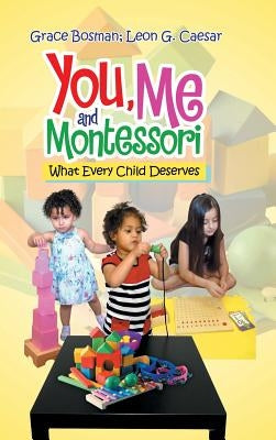 You, Me and Montessori: What Every Child Deserves by Bosman, Grace