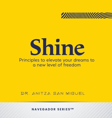 Shine: Principles to elevate your dreams to a new level of freedom by San Miguel, Anitza