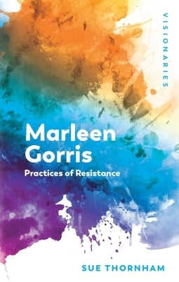 Marleen Gorris: Practices of Resistance by Thornham, Sue