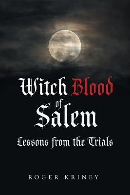 Witch Blood of Salem: Lessons from the Trials by Kriney, Roger