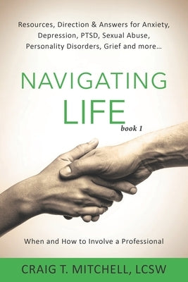 Navigating Life (book 1): Resources, Direction & Answers for Anxiety, Depression, PTSD, Sexual Abuse, Personality Disorders, Grief and more... by Felt, Mylynn