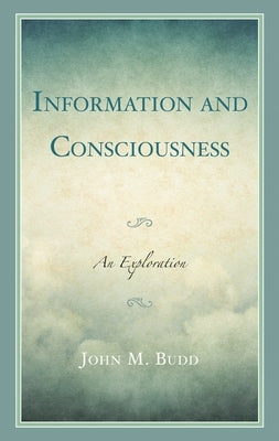 Information and Consciousness: An Exploration by Budd, John M.