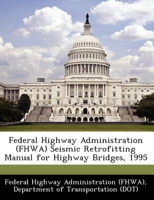 Federal Highway Administration (Fhwa) Seismic Retrofitting Manual for Highway Bridges, 1995 by Federal Highway Administration (Fhwa), D