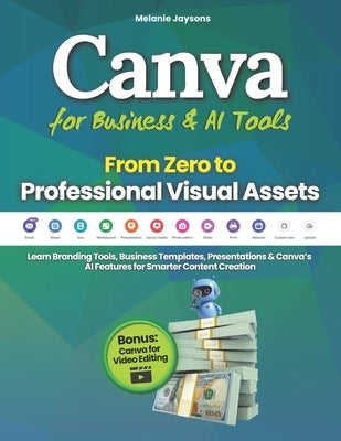 Canva for Business & AI Tools - From Zero to Professional Visual Assets: Learn Branding Tools, Business Templates, Presentations & Canva's AI Features by Jaysons, Melanie