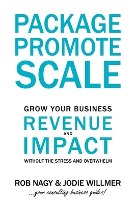 Package Promote Scale: Grow your business revenue and impact, without the stress and overwhelm by Nagy, Robert
