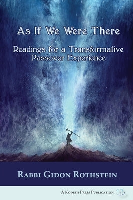 As If We Were There: Readings for a Transformative Passover Experience by Rothstein, Gidon