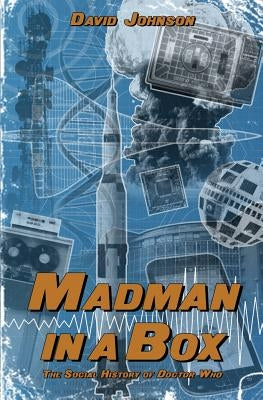 Madman in a Box: The Social History of Doctor Who by Johnson, David