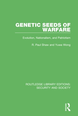 Genetic Seeds of Warfare: Evolution, Nationalism, and Patriotism by Shaw, R. Paul