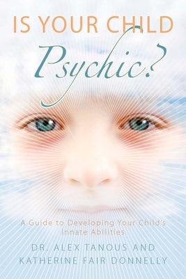 Is Your Child Psychic?: A Guide to Developing Your Child's Innate Abilities by Tanous, Alex