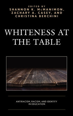 Whiteness at the Table: Antiracism, Racism, and Identity in Education by McManimon, Shannon K.