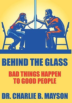 Behind the Glass: Bad Things Happen to Good People by Mayson, Charlie B.
