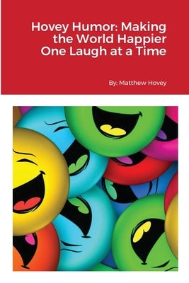 Hovey Humor: Making the World Happier One Laugh at a Time by Hovey, Matthew