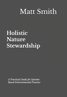 Holistic Nature Stewardship: A Practical Guide for Systems-Based Environmental Practice by Smith, Matt